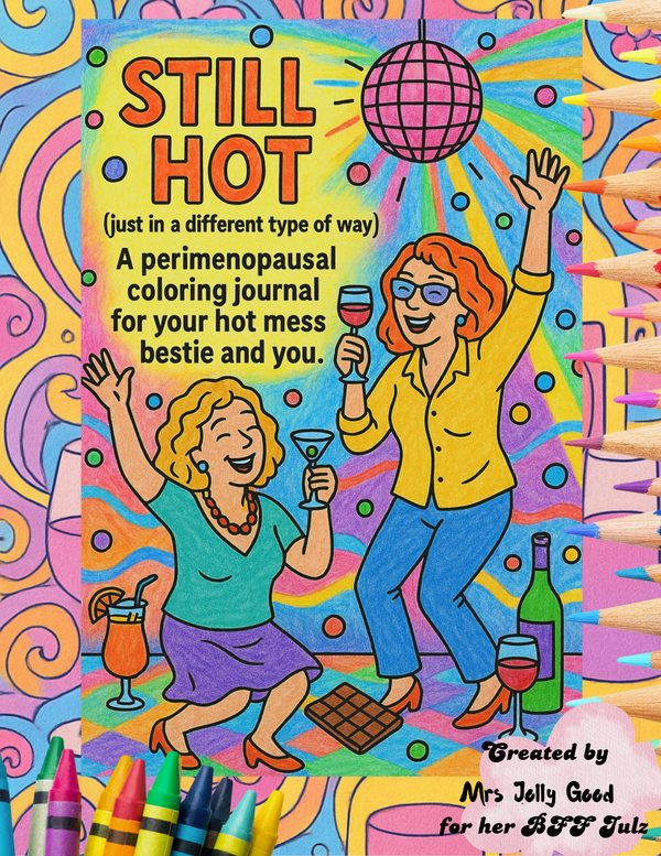 Still Hot (Just in a Different Type of Way): A Perimenopausal Coloring Journal for Your Hot Mess Bestie and You (Mrs Jolly Good Coloring Books) Paperback